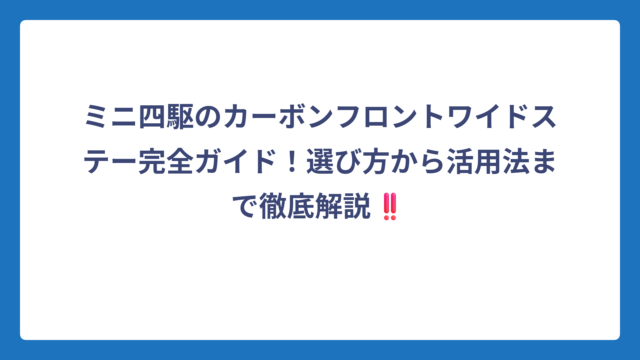 ミニ四駆のカーボンフロントワイドステー完全ガイド！選び方から活用法まで徹底解説‼️