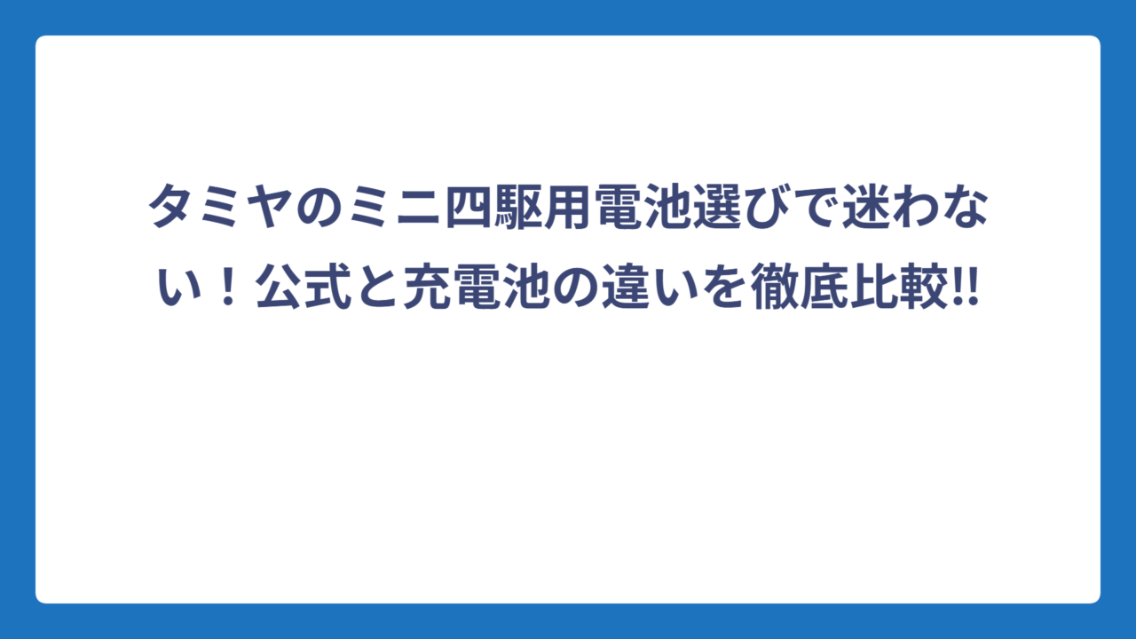 タミヤのミニ四駆用電池選びで迷わない！公式と充電池の違いを徹底比較‼️