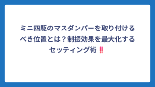 ミニ四駆のマスダンパーを取り付けるべき位置とは？制振効果を最大化するセッティング術‼️