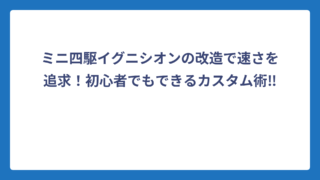 ミニ四駆イグニシオンの改造で速さを追求！初心者でもできるカスタム術‼️