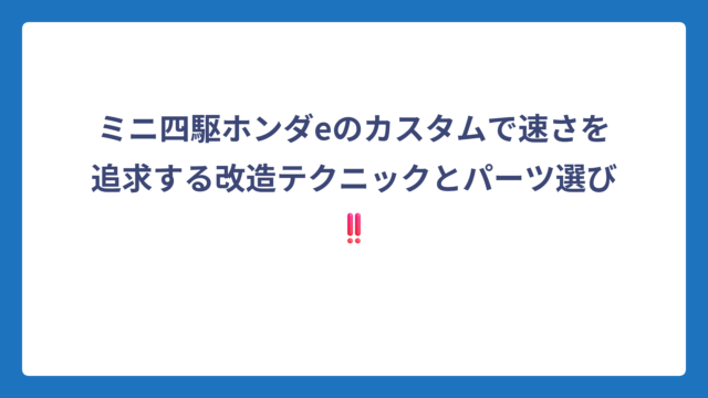 ミニ四駆ホンダeのカスタムで速さを追求する改造テクニックとパーツ選び‼️