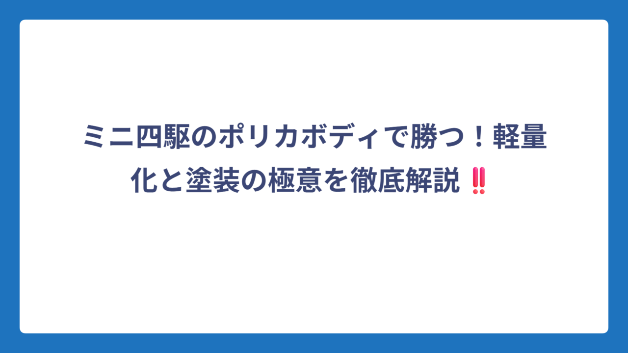 ミニ四駆のポリカボディで勝つ！軽量化と塗装の極意を徹底解説‼️