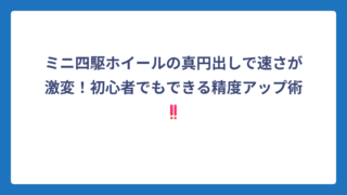 ミニ四駆ホイールの真円出しで速さが激変！初心者でもできる精度アップ術‼️