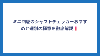 ミニ四駆のシャフトチェッカーおすすめと選別の極意を徹底解説‼️