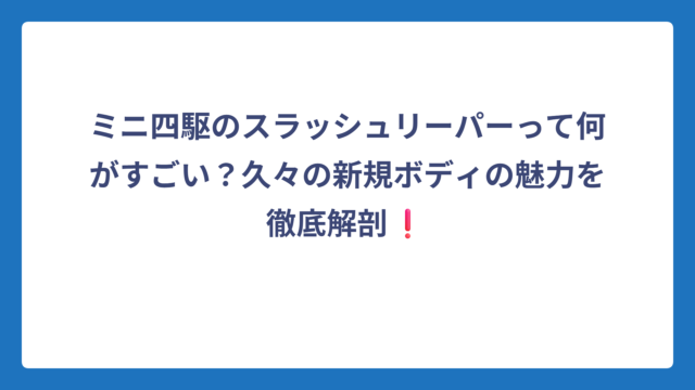 ミニ四駆のスラッシュリーパーって何がすごい？久々の新規ボディの魅力を徹底解剖❗