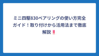 ミニ四駆830ベアリングの使い方完全ガイド！取り付けから活用法まで徹底解説‼️