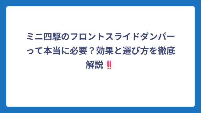 ミニ四駆のフロントスライドダンパーって本当に必要？効果と選び方を徹底解説‼️