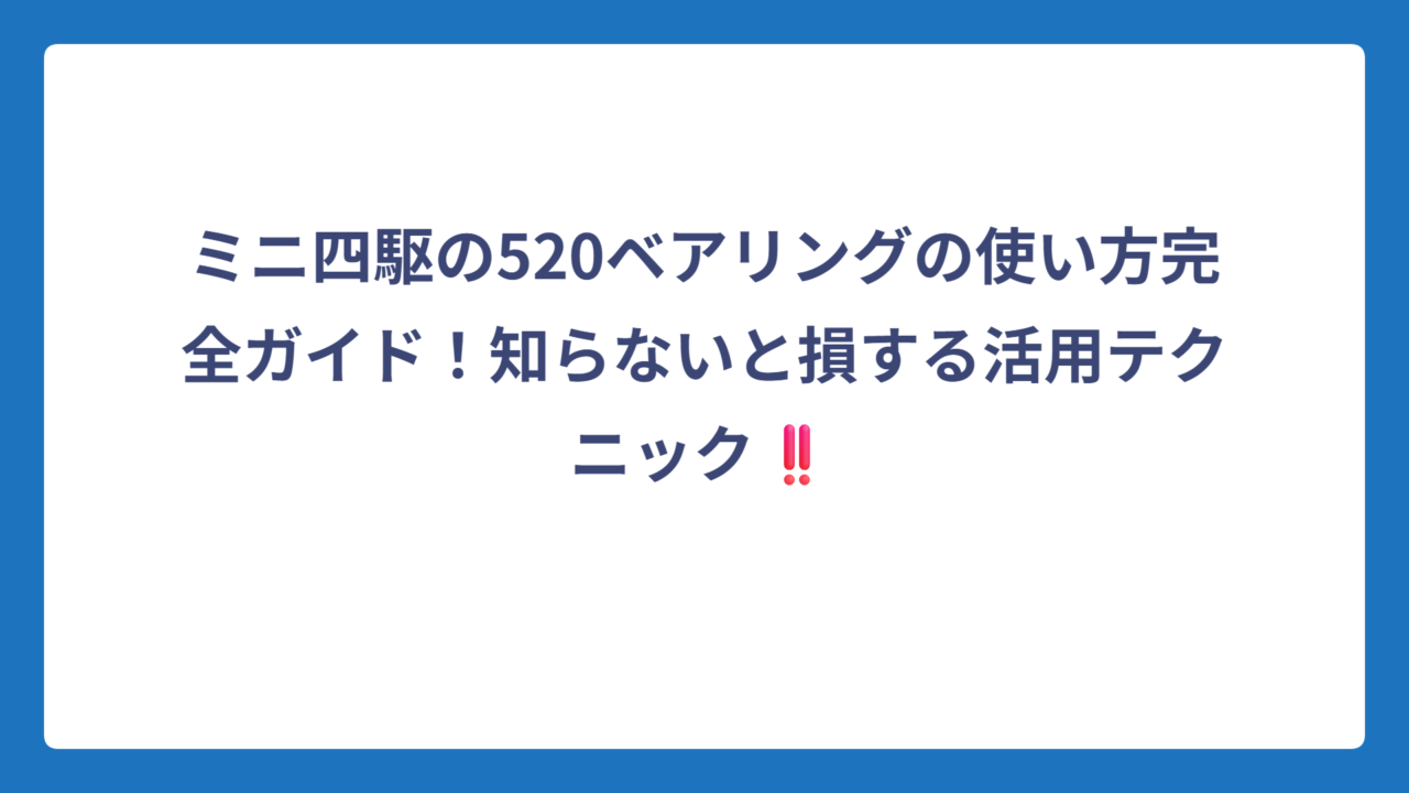 ミニ四駆の520ベアリングの使い方完全ガイド！知らないと損する活用テクニック‼️