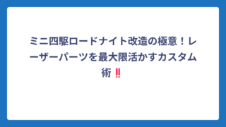 ミニ四駆ロードナイト改造の極意！レーザーパーツを最大限活かすカスタム術‼️