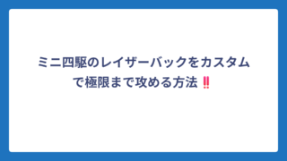 ミニ四駆のレイザーバックをカスタムで極限まで攻める方法‼️