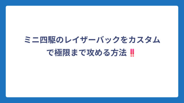 ミニ四駆のレイザーバックをカスタムで極限まで攻める方法‼️
