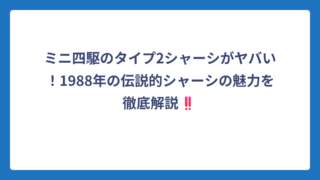 ミニ四駆のタイプ2シャーシがヤバい！1988年の伝説的シャーシの魅力を徹底解説‼️