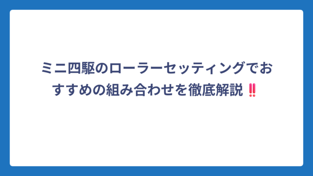ミニ四駆のローラーセッティングでおすすめの組み合わせを徹底解説‼️