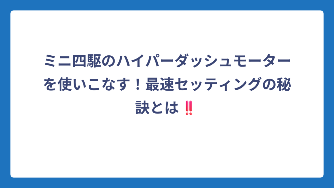 ミニ四駆のハイパーダッシュモーターを使いこなす！最速セッティングの秘訣とは‼️