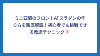 ミニ四駆のフロントATスラダンの作り方を徹底解説！初心者でも挑戦できる改造テクニック‼️
