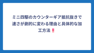 ミニ四駆のカウンターギア抵抗抜きで速さが劇的に変わる理由と具体的な加工方法‼️