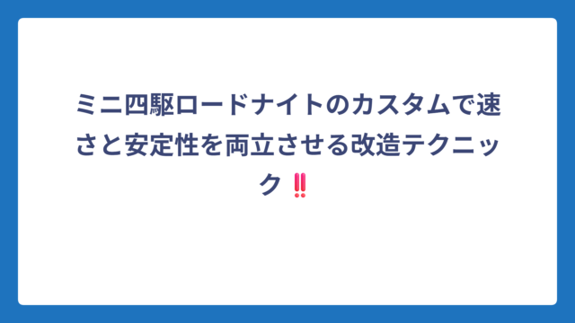 ミニ四駆ロードナイトのカスタムで速さと安定性を両立させる改造テクニック‼️