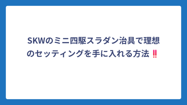 SKWのミニ四駆スラダン治具で理想のセッティングを手に入れる方法‼️