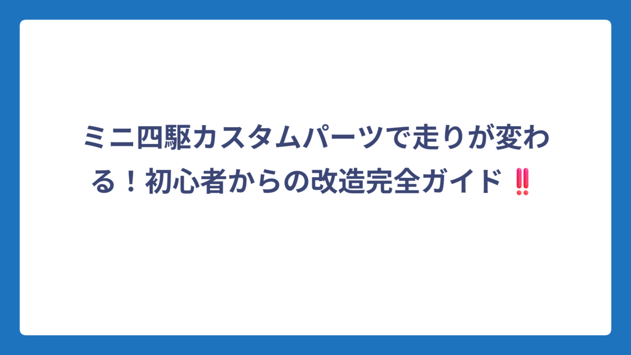 ミニ四駆カスタムパーツで走りが変わる！初心者からの改造完全ガイド‼️