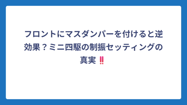 フロントにマスダンパーを付けると逆効果？ミニ四駆の制振セッティングの真実‼️