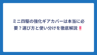ミニ四駆の強化ギアカバーは本当に必要？選び方と使い分けを徹底解説‼️