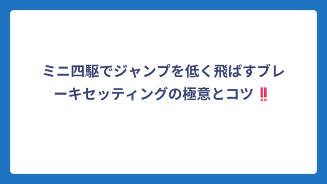 ミニ四駆でジャンプを低く飛ばすブレーキセッティングの極意とコツ‼️