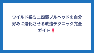 ワイルド系ミニ四駆ブルヘッドを自分好みに進化させる改造テクニック完全ガイド‼️