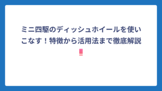 ミニ四駆のディッシュホイールを使いこなす！特徴から活用法まで徹底解説‼️