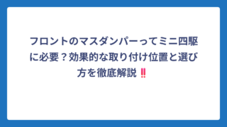 フロントのマスダンパーってミニ四駆に必要？効果的な取り付け位置と選び方を徹底解説‼️