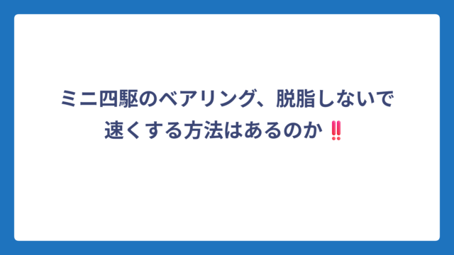 ミニ四駆のベアリング、脱脂しないで速くする方法はあるのか‼️