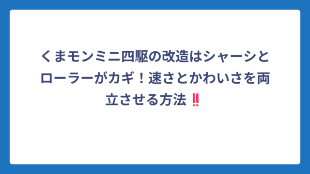 くまモンミニ四駆の改造はシャーシとローラーがカギ！速さとかわいさを両立させる方法‼️