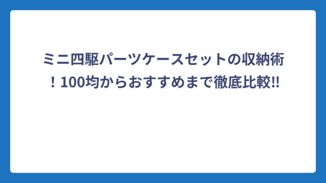 ミニ四駆パーツケースセットの収納術！100均からおすすめまで徹底比較‼️