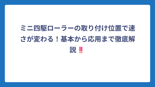 ミニ四駆ローラーの取り付け位置で速さが変わる！基本から応用まで徹底解説‼️