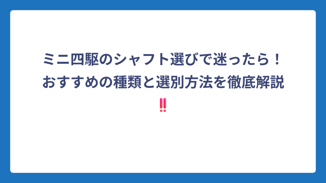 ミニ四駆のシャフト選びで迷ったら！おすすめの種類と選別方法を徹底解説‼️