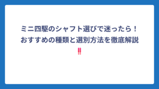 ミニ四駆のシャフト選びで迷ったら！おすすめの種類と選別方法を徹底解説‼️