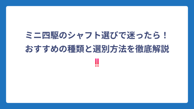 ミニ四駆のシャフト選びで迷ったら！おすすめの種類と選別方法を徹底解説‼️