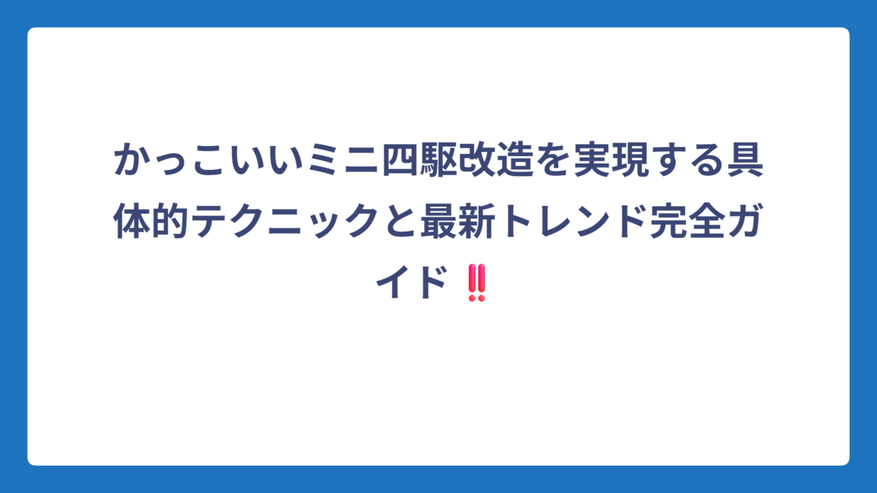 かっこいいミニ四駆改造を実現する具体的テクニックと最新トレンド完全ガイド‼️
