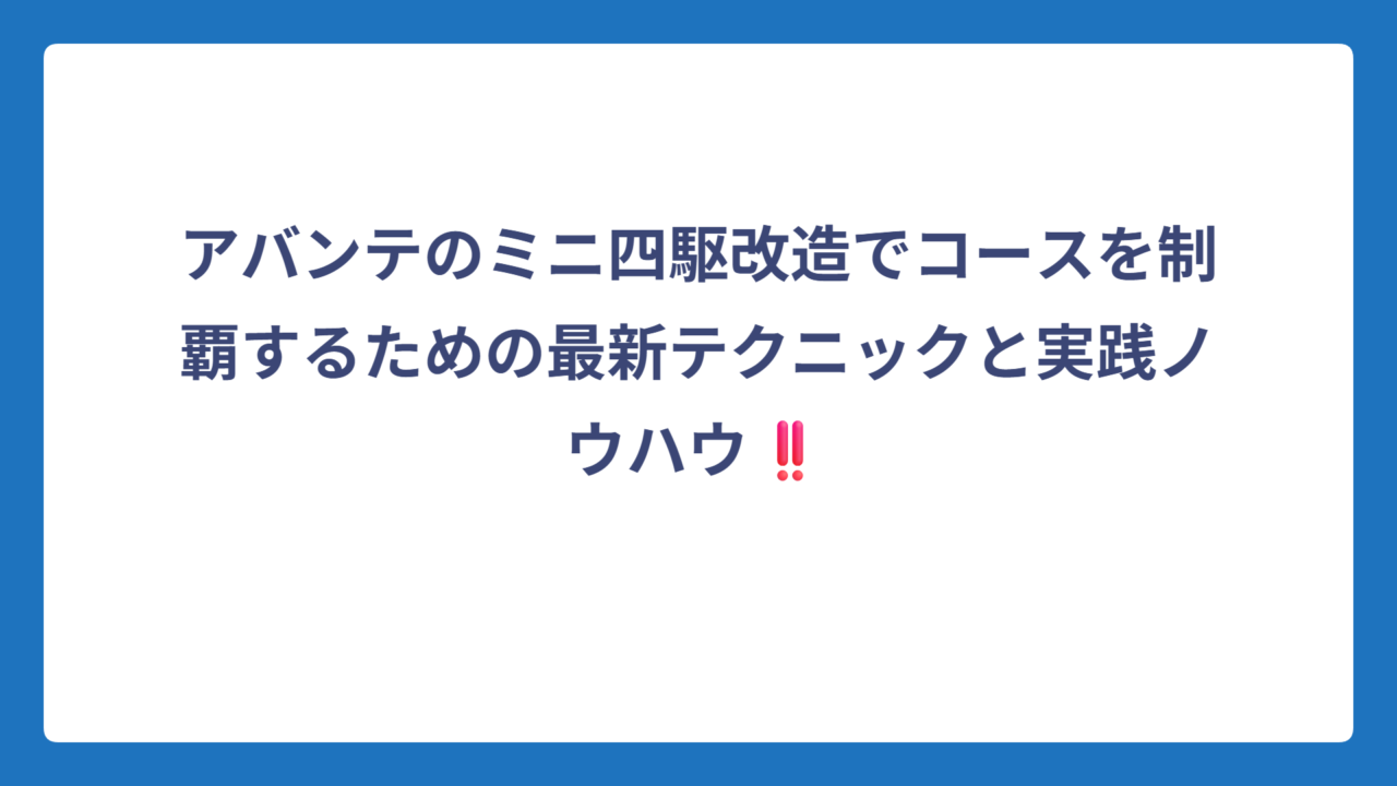 アバンテのミニ四駆改造でコースを制覇するための最新テクニックと実践ノウハウ‼️