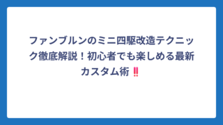 ファンブルンのミニ四駆改造テクニック徹底解説！初心者でも楽しめる最新カスタム術‼️