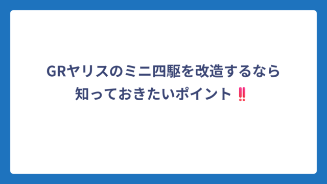 GRヤリスのミニ四駆を改造するなら知っておきたいポイント‼️