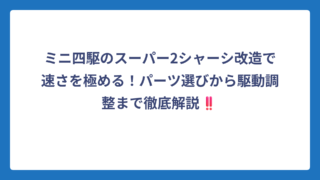 ミニ四駆のスーパー2シャーシ改造で速さを極める！パーツ選びから駆動調整まで徹底解説‼️