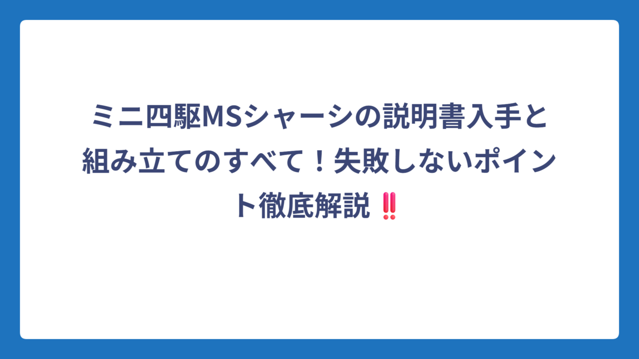 ミニ四駆MSシャーシの説明書入手と組み立てのすべて！失敗しないポイント徹底解説‼️