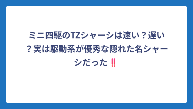 ミニ四駆のTZシャーシは速い？遅い？実は駆動系が優秀な隠れた名シャーシだった‼️