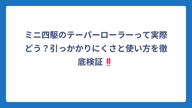 ミニ四駆のテーパーローラーって実際どう？引っかかりにくさと使い方を徹底検証‼️