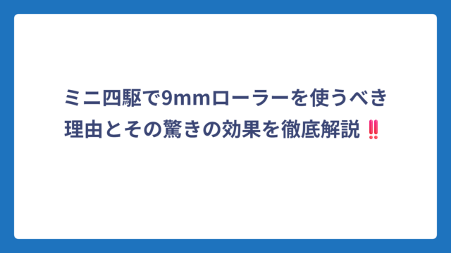 ミニ四駆で9mmローラーを使うべき理由とその驚きの効果を徹底解説‼️