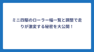 ミニ四駆のローラー幅一覧と調整で走りが激変する秘密を大公開！