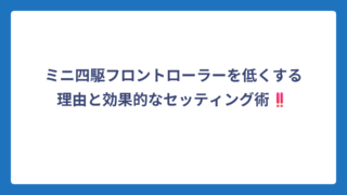 ミニ四駆フロントローラーを低くする理由と効果的なセッティング術‼️