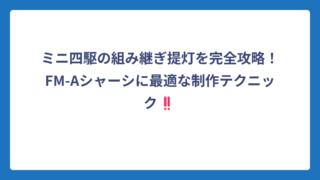 ミニ四駆の組み継ぎ提灯を完全攻略！FM-Aシャーシに最適な制作テクニック‼️