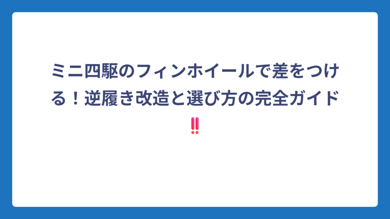 ミニ四駆のフィンホイールで差をつける！逆履き改造と選び方の完全ガイド‼️
