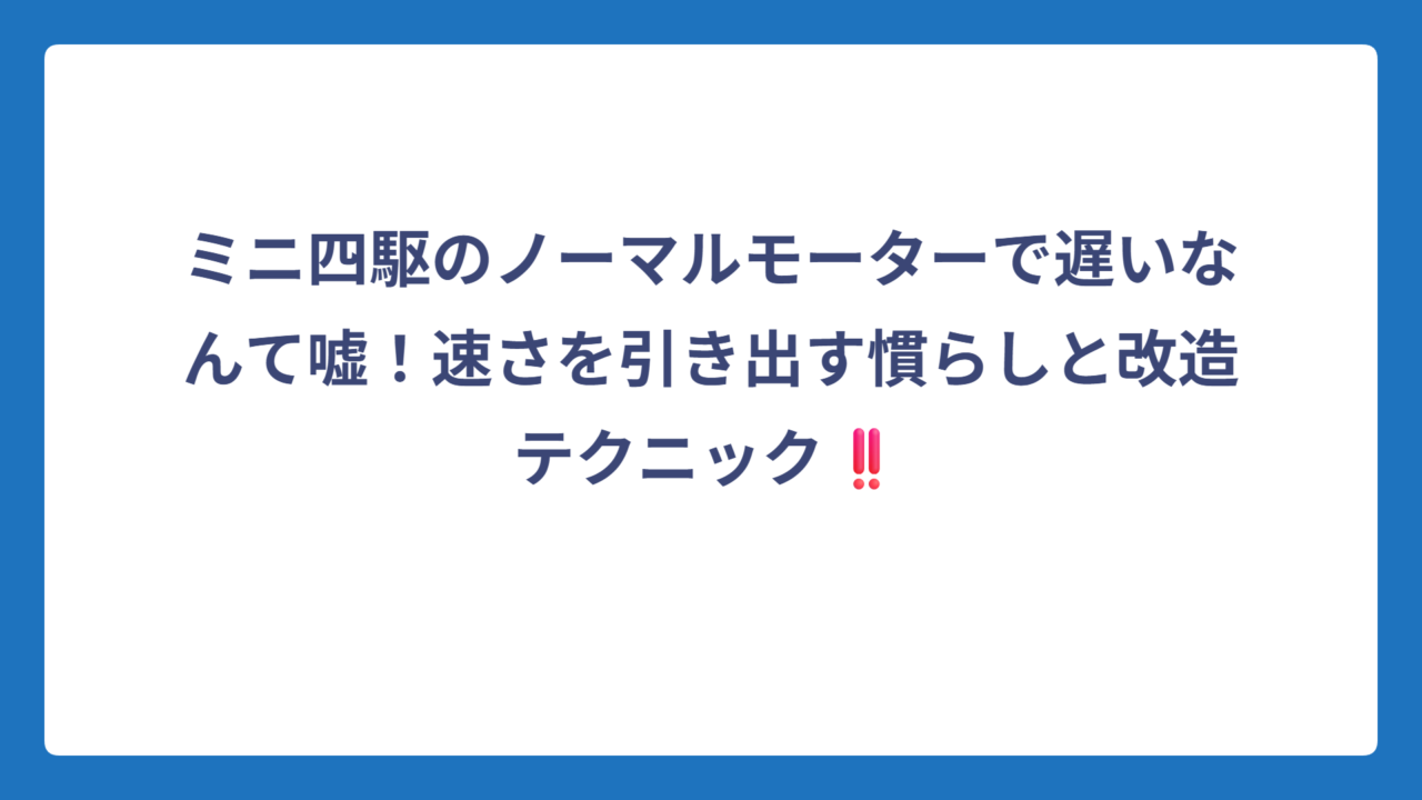 ミニ四駆のノーマルモーターで遅いなんて嘘！速さを引き出す慣らしと改造テクニック‼️